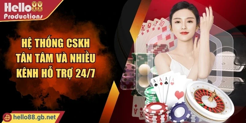 Hệ thống CSKH tân tâm và nhiều kênh hỗ trợ 24/7