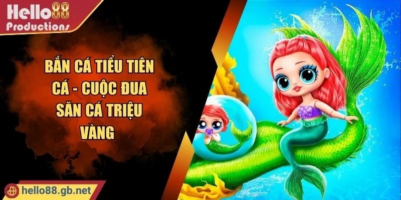 Bắn Cá Tiểu Tiên Cá - Cuộc Đua Săn Cá Triệu Vàng Gay Cấn
